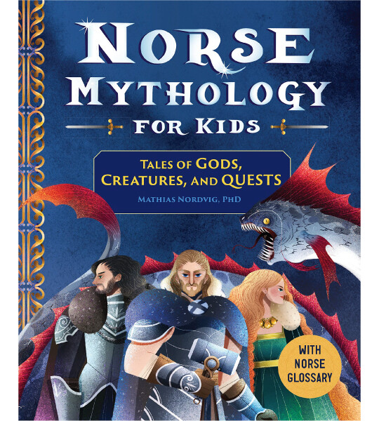 Norse Mythology for Kids Tales of Gods, Creatures and Quests