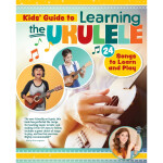 Kids' Guide to Learning the Ukulele 24 Songs to Learn and Play Introduction to the Uke for Children